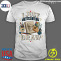 I Just Want To Draw Tee Shirt