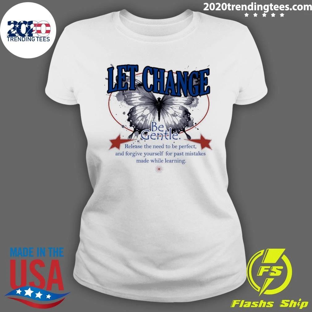 Let Change Be Gentle Release The Need To Be Perfect and Forgive Yourself For Past Mistakes Made While Learning Shirt