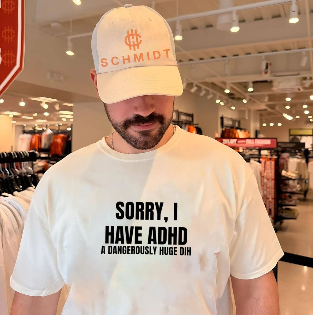 Sorry I have ADHD a dangerously huge dih shirt