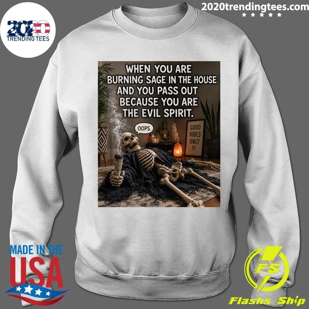Skeleton When You Are Burning Sage In The House And You Pass Out Because You Are The Evil Spirit Shirt