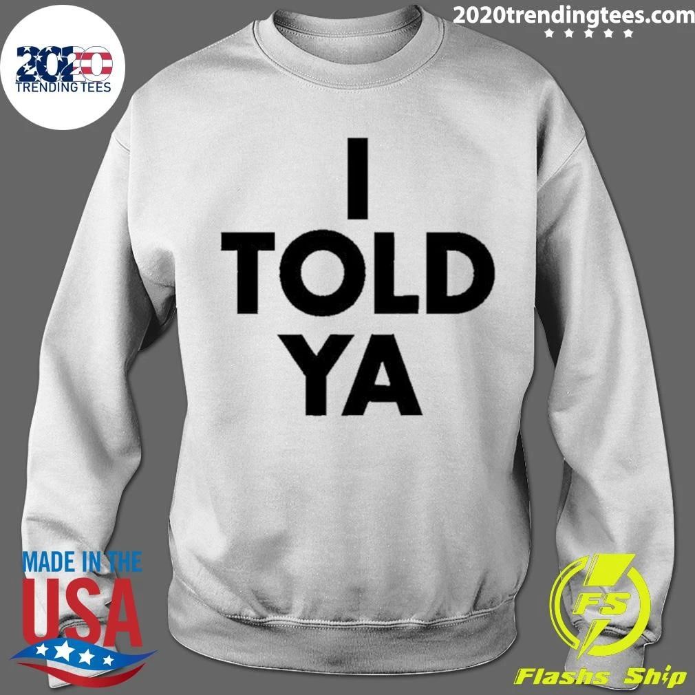I Told Ya Shirt