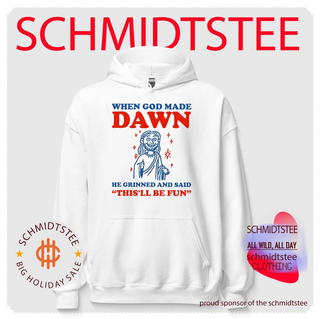 When God made dawn he grinned and said this’ll be fun shirt