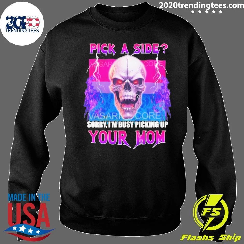 Skull Pick A Side Sorry, I’m Busy Picking Up Your Mom Shirt