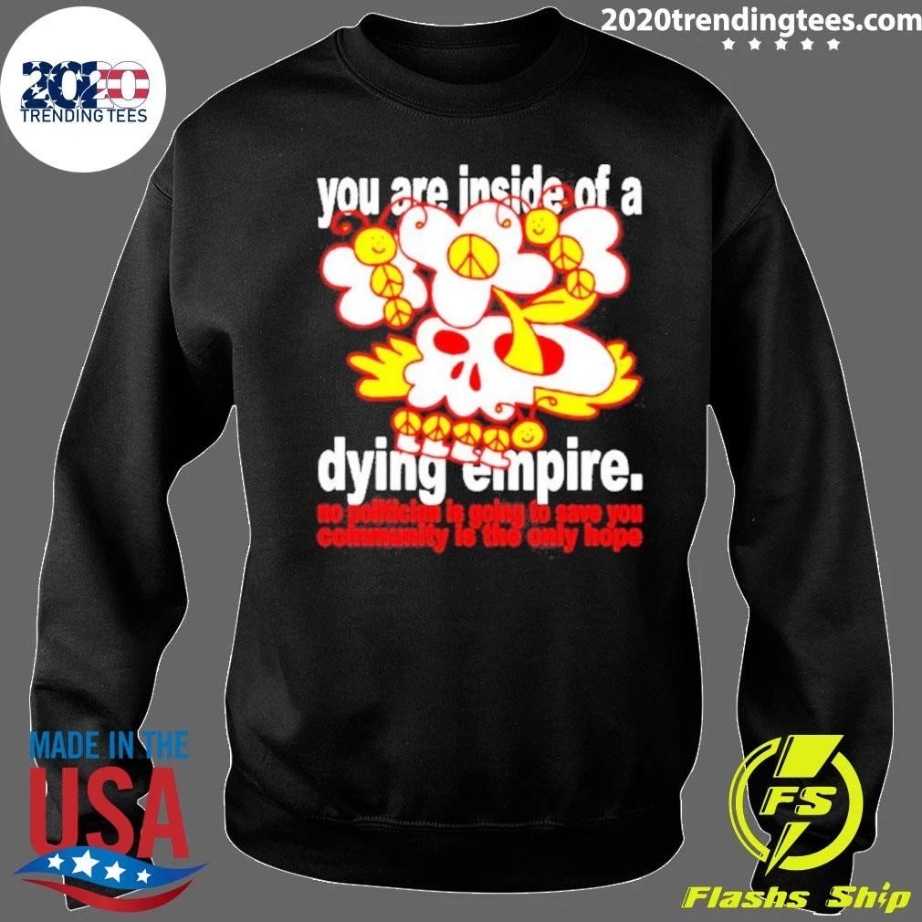 You Are Inside Of A Dying Empire No Politician Is Going To Save You Community Is The Only Hope Shirt