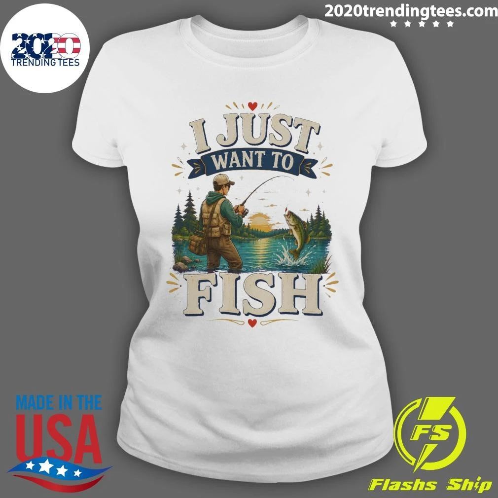 I Just Want To Fish Tee Shirt