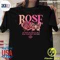 Rose Let Your Life Unfold Like A Rose-Slow, Soft and Sure Shirt