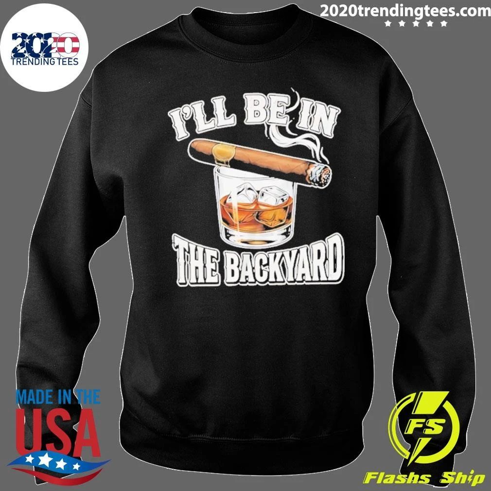 I’ll Be In The Backyard Cigar Shirt