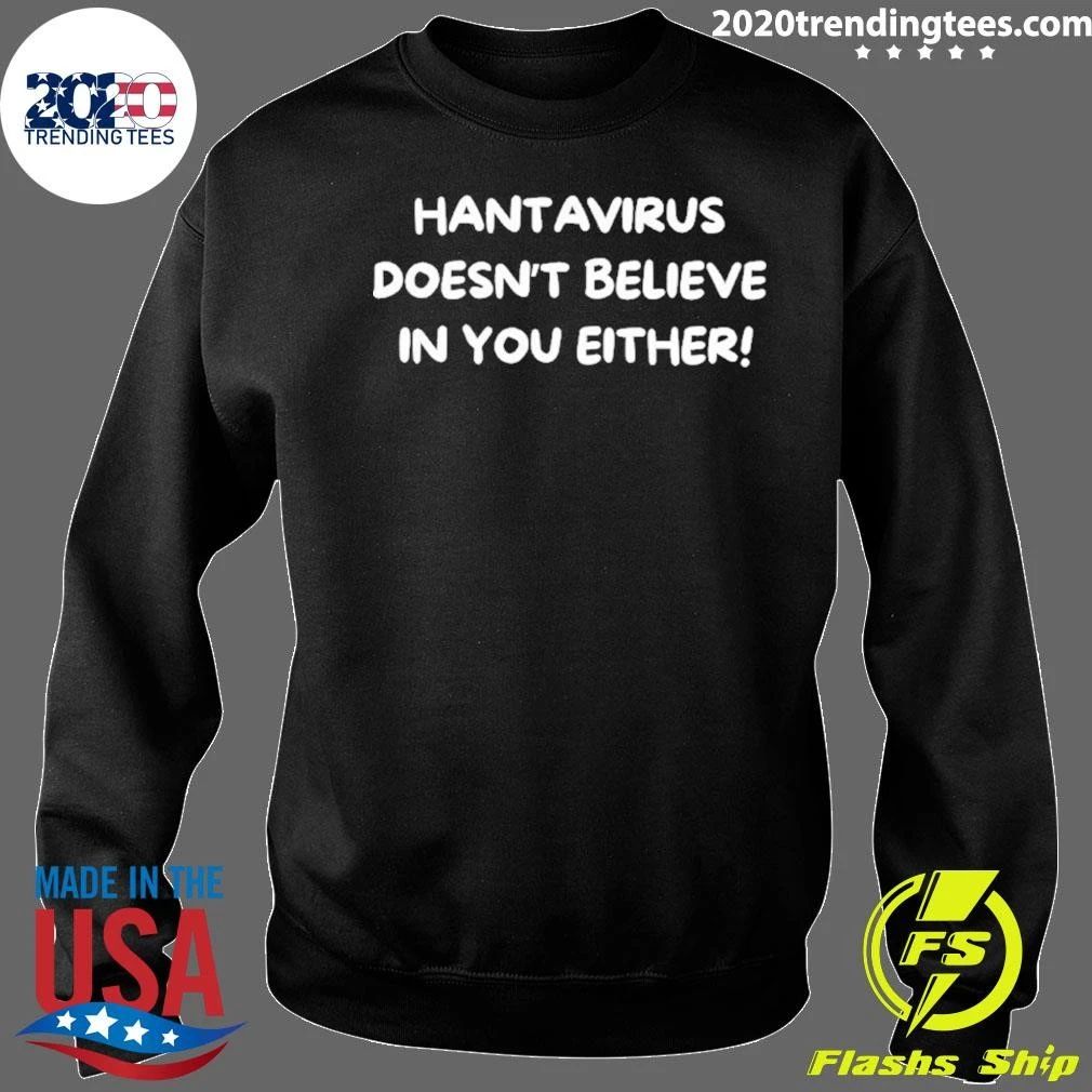 Hantavirus Doesn’t Believe You Either Shirt