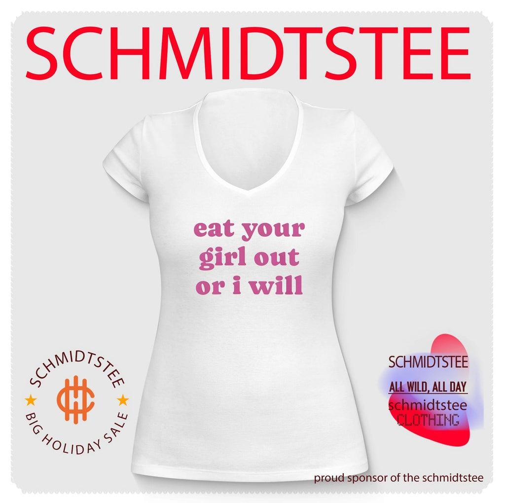 Eat your girl out or I will shirt
