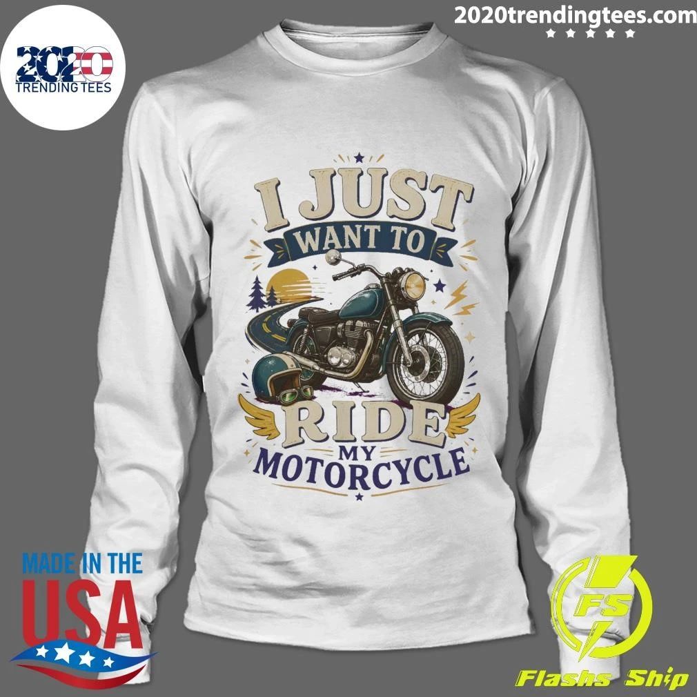 I Just Want To Ride My Motorcycle Tee Shirt
