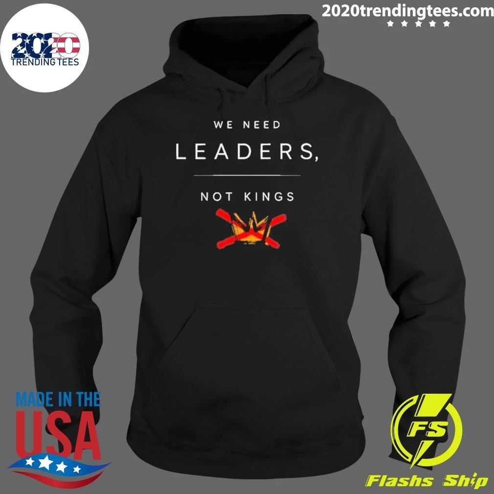 We Need Leaders, Not Kings Shirt