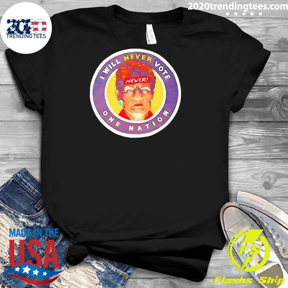 GetUp I Will Never Vote One Nation Shirt