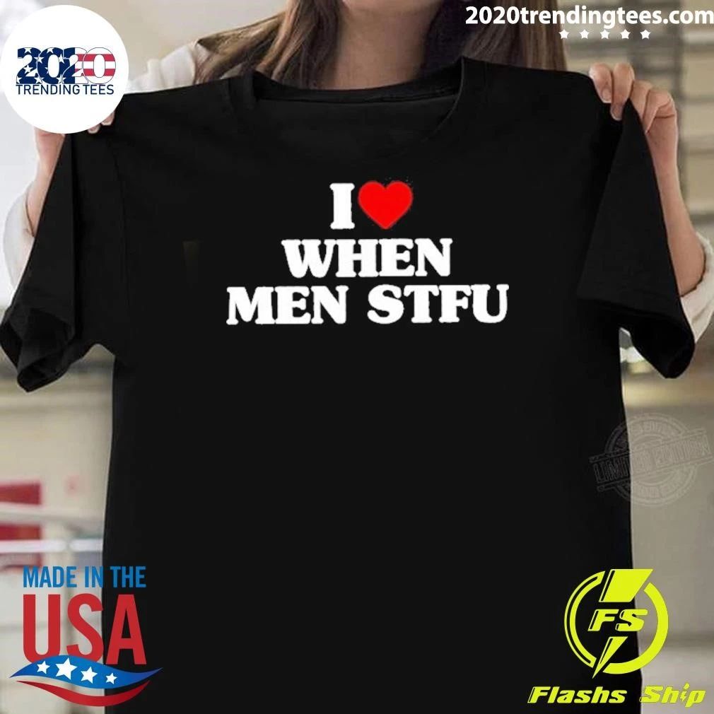 I Love When Men Stfu Shirt