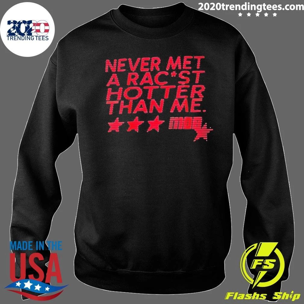 Never Met A Racist Hotter Than Me Shirt