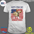 Happy 4th Of July To All You Sumbitches Tee Shirt