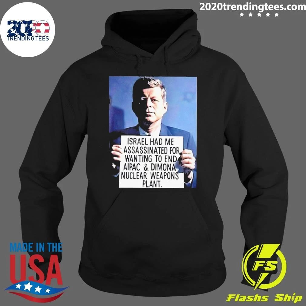 John F. Kennedy Israel Had Me Assassinated For Wanting To End Aipac & Dimona Nuclear Weapons Plant Shirt