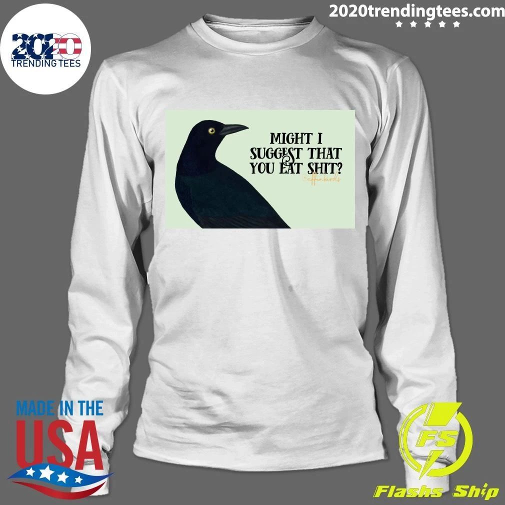 Might I Suggest That You Eat Shit Coffin Birds Shirt