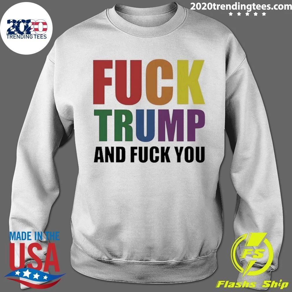 Fuck Trump And Fuck You Shirt