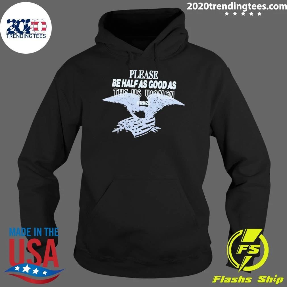 Please Be Half As Good As The Us Women Shirt