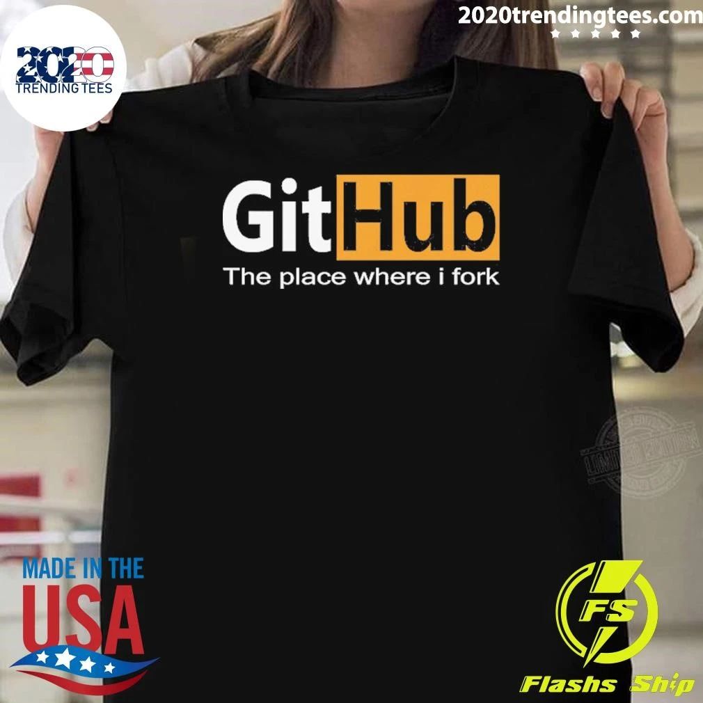 GitHub The Place Where I Fork Funny Programmer Coding Humor Shirt