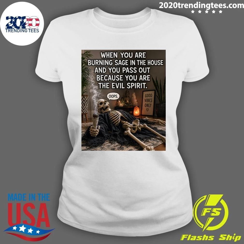 Skeleton When You Are Burning Sage In The House And You Pass Out Because You Are The Evil Spirit Shirt