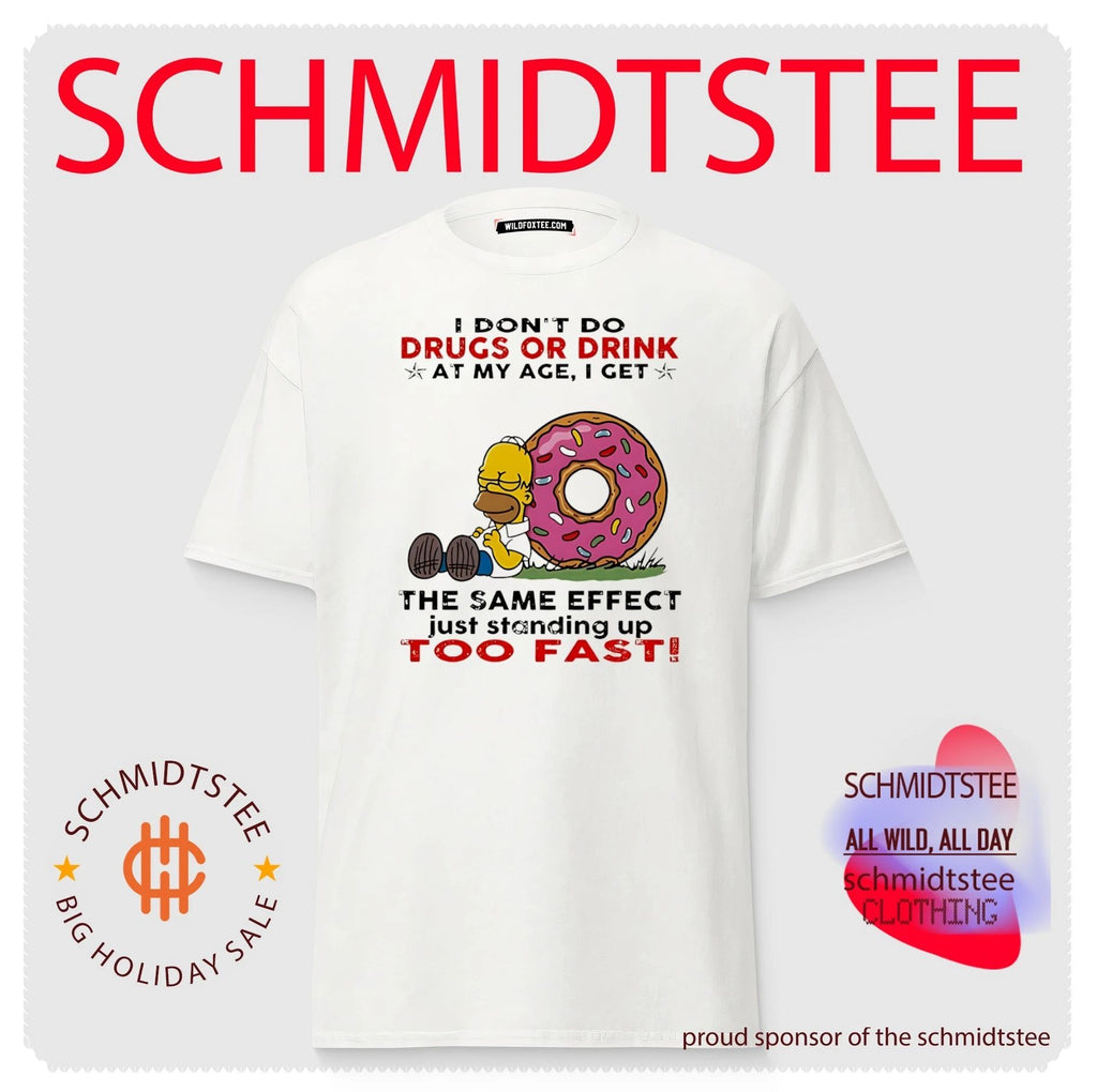 I don’t do drugs or drink at my age I get the same effect just standing up too fast Simpson shirt