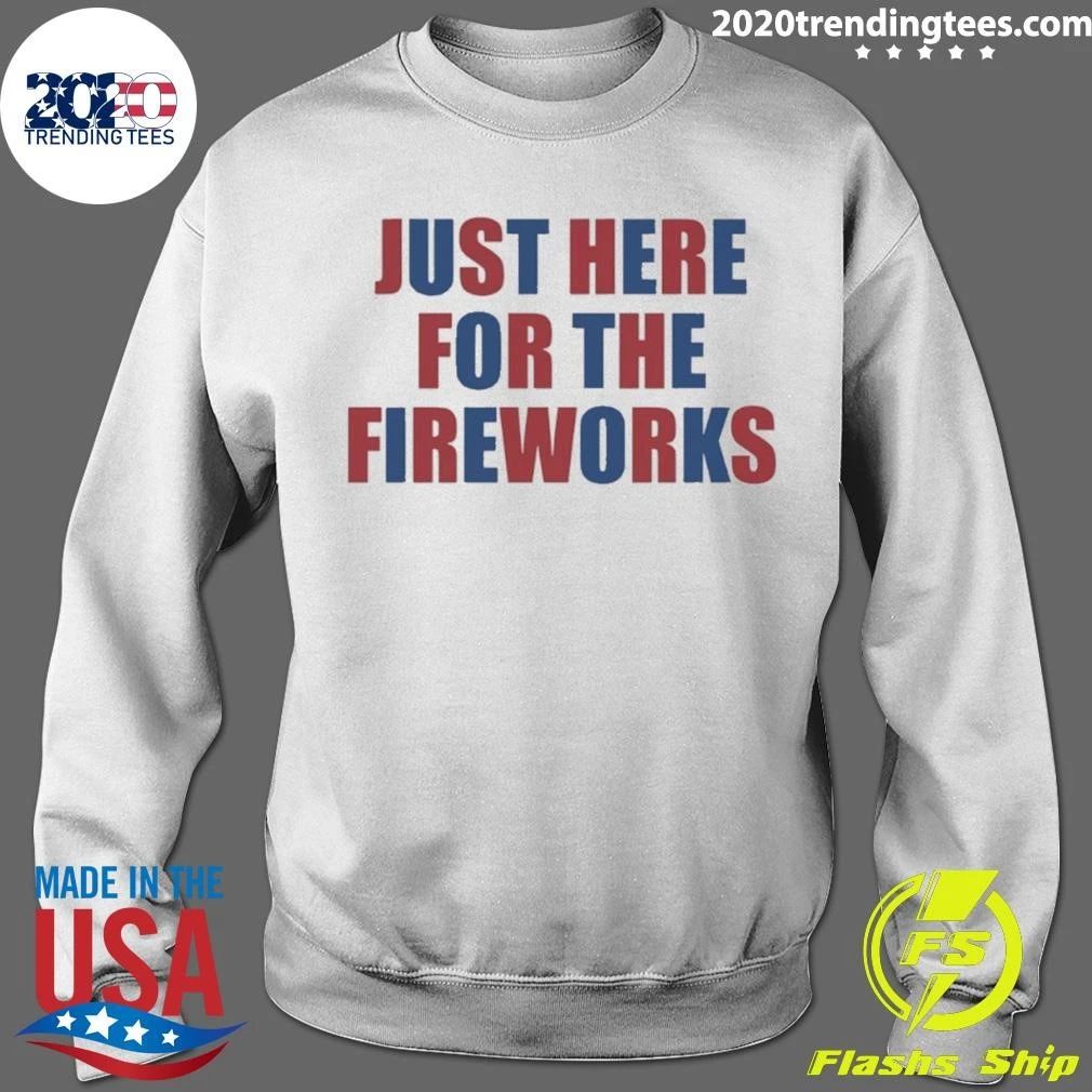 Just Here For The Fireworks Shirt