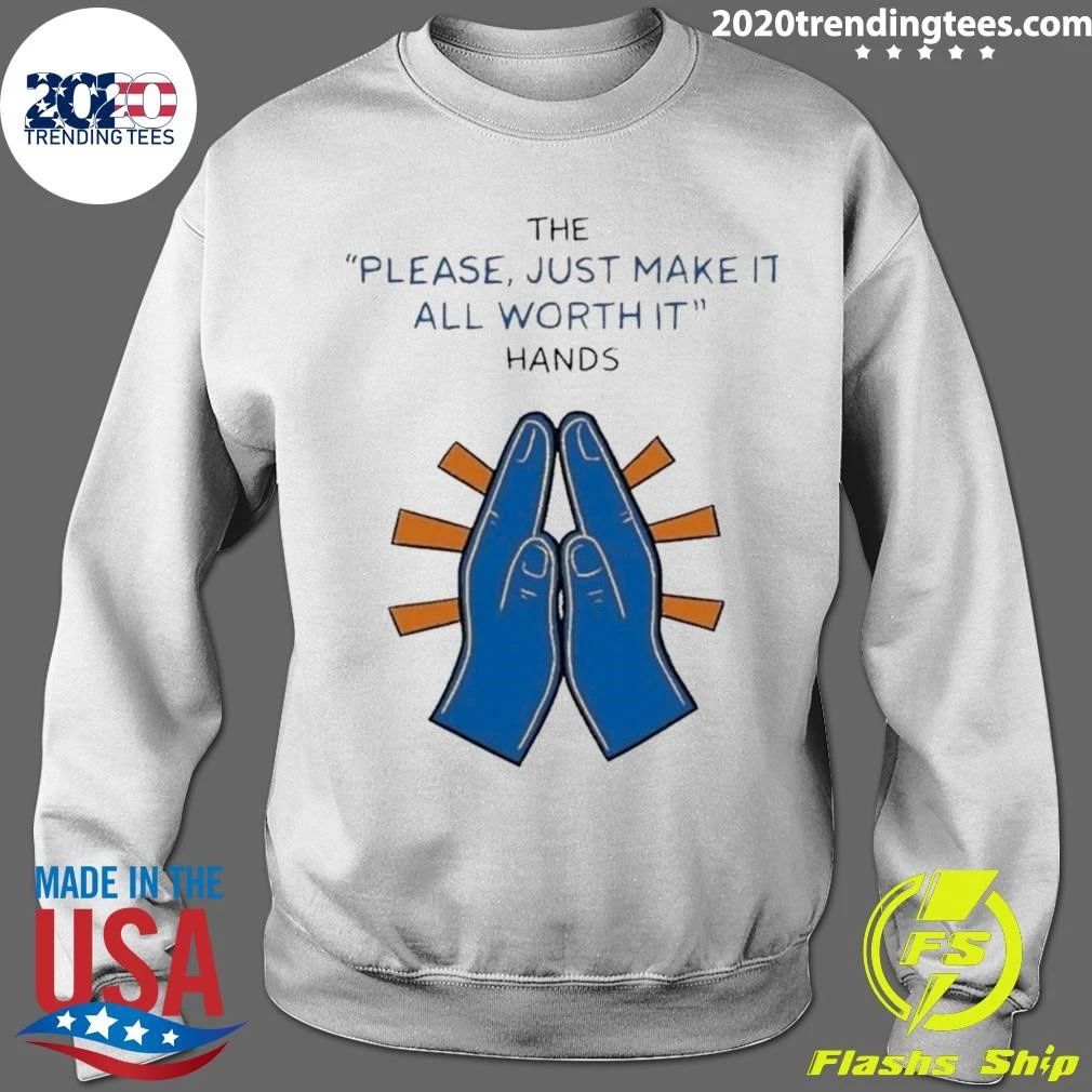 The Please Just Make It All Worth It Hands Shirt