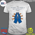 The Please Just Make It All Worth It Hands Shirt