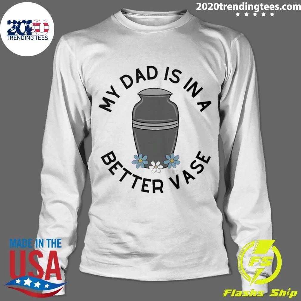 My Dad’s In A Better Vase Shirt