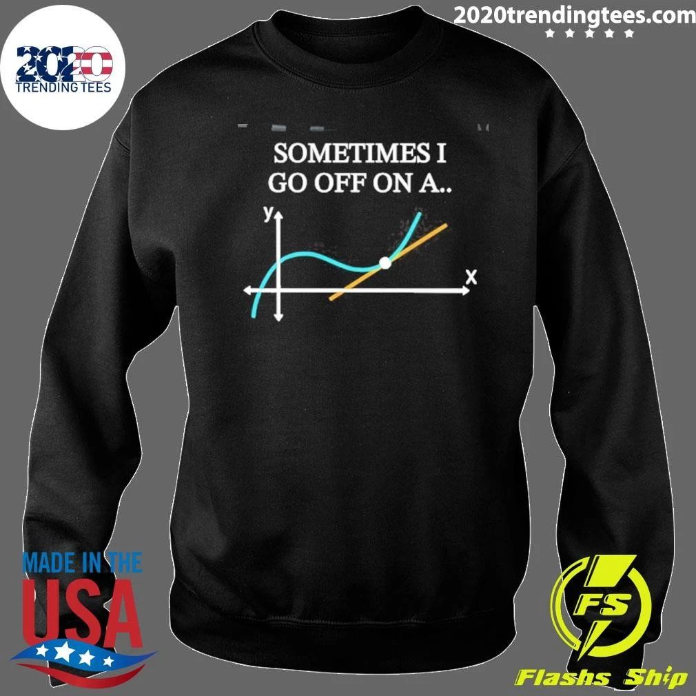 Sometimes I Go Off On A Shirt