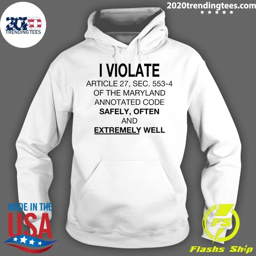 I Violate Article 27, Sec. 553.4 Of The Maryland Annotated Code Safely, Often and Extremely Well Shirt