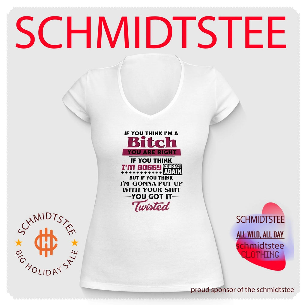 If you think I’m a bitch if you think I’m bossy correct again but if you think I’m gonna put up with your shit you got it twisted shirt