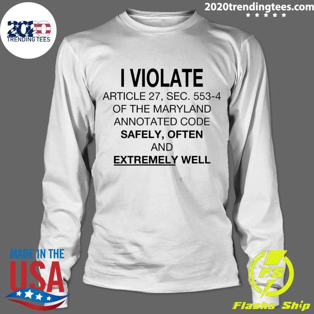 I Violate Article 27, Sec. 553.4 Of The Maryland Annotated Code Safely, Often and Extremely Well Shirt
