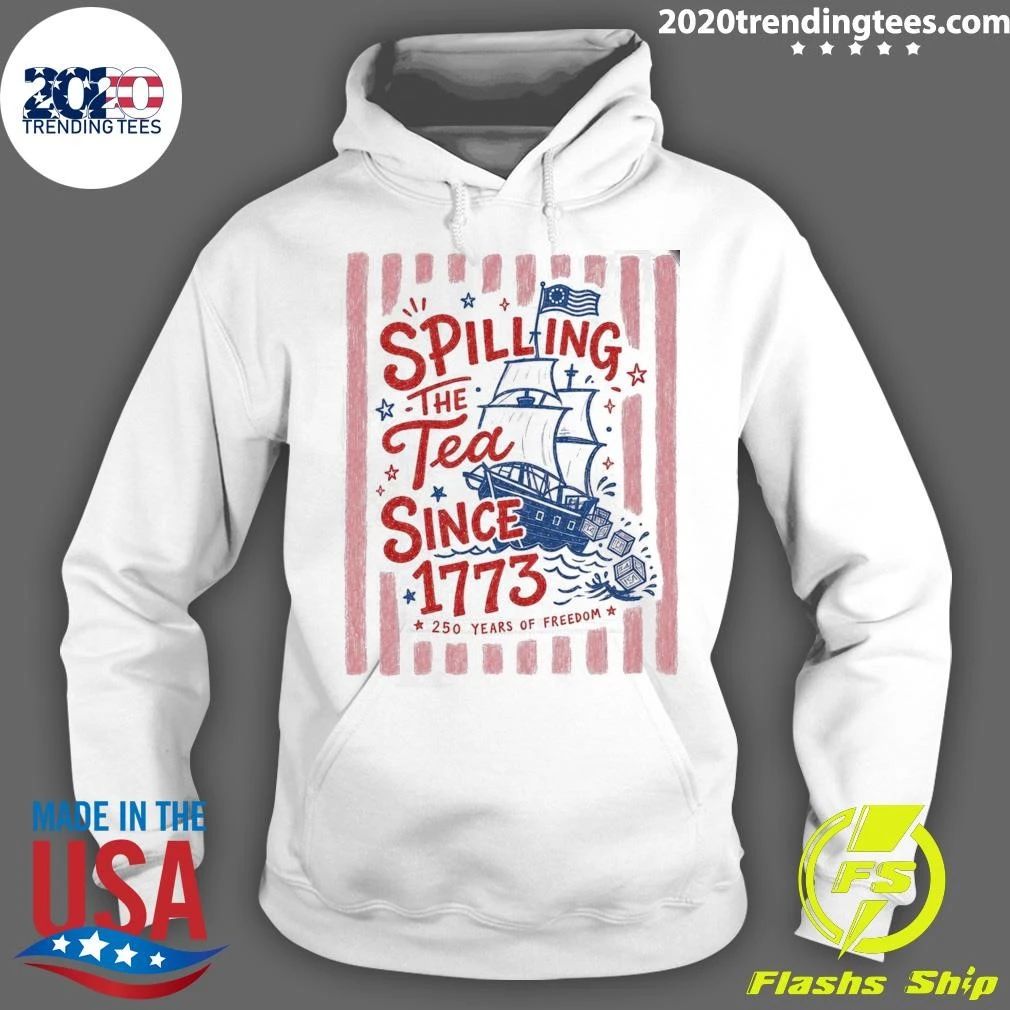 Spilling The Tea Since 1773 250 Years of Freedom Shirt