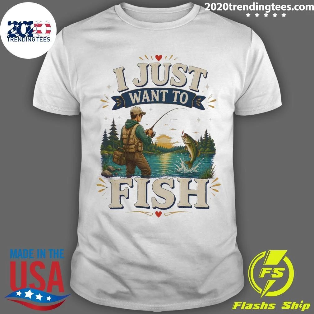 I Just Want To Fish Tee Shirt