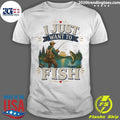 I Just Want To Fish Tee Shirt