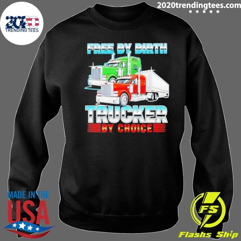 Free By Birth Trucker By Choice Shirt