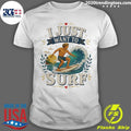I Just Want To Surf Tee Shirt