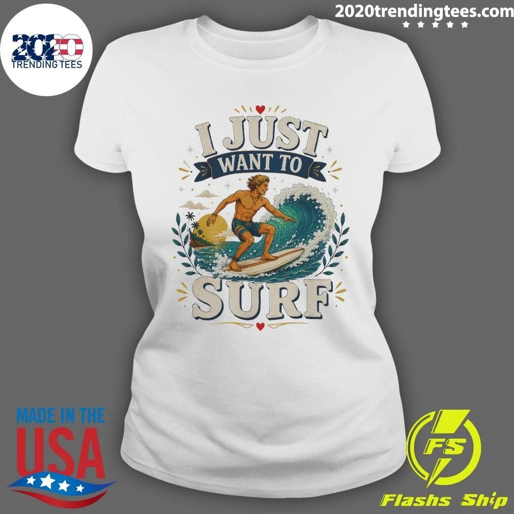I Just Want To Surf Tee Shirt