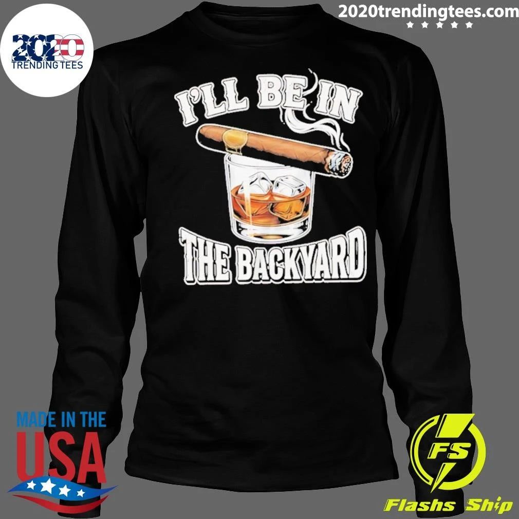 I’ll Be In The Backyard Cigar Shirt