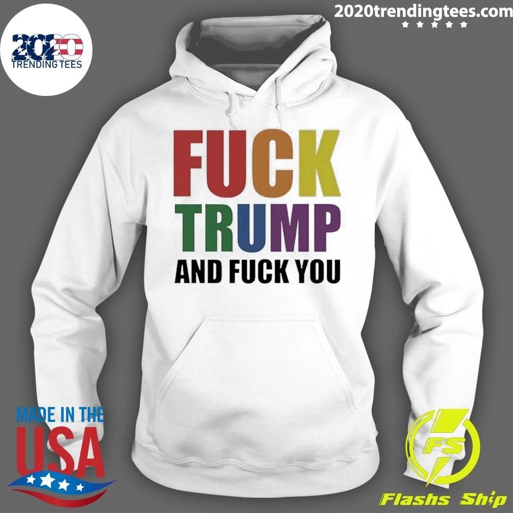 Fuck Trump And Fuck You Shirt