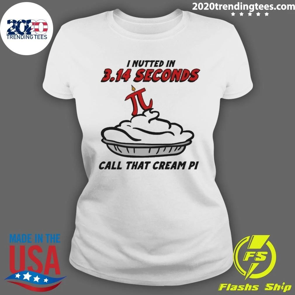 I Nutted In 3.14 Seconds, Call That Cream Pi Shirt