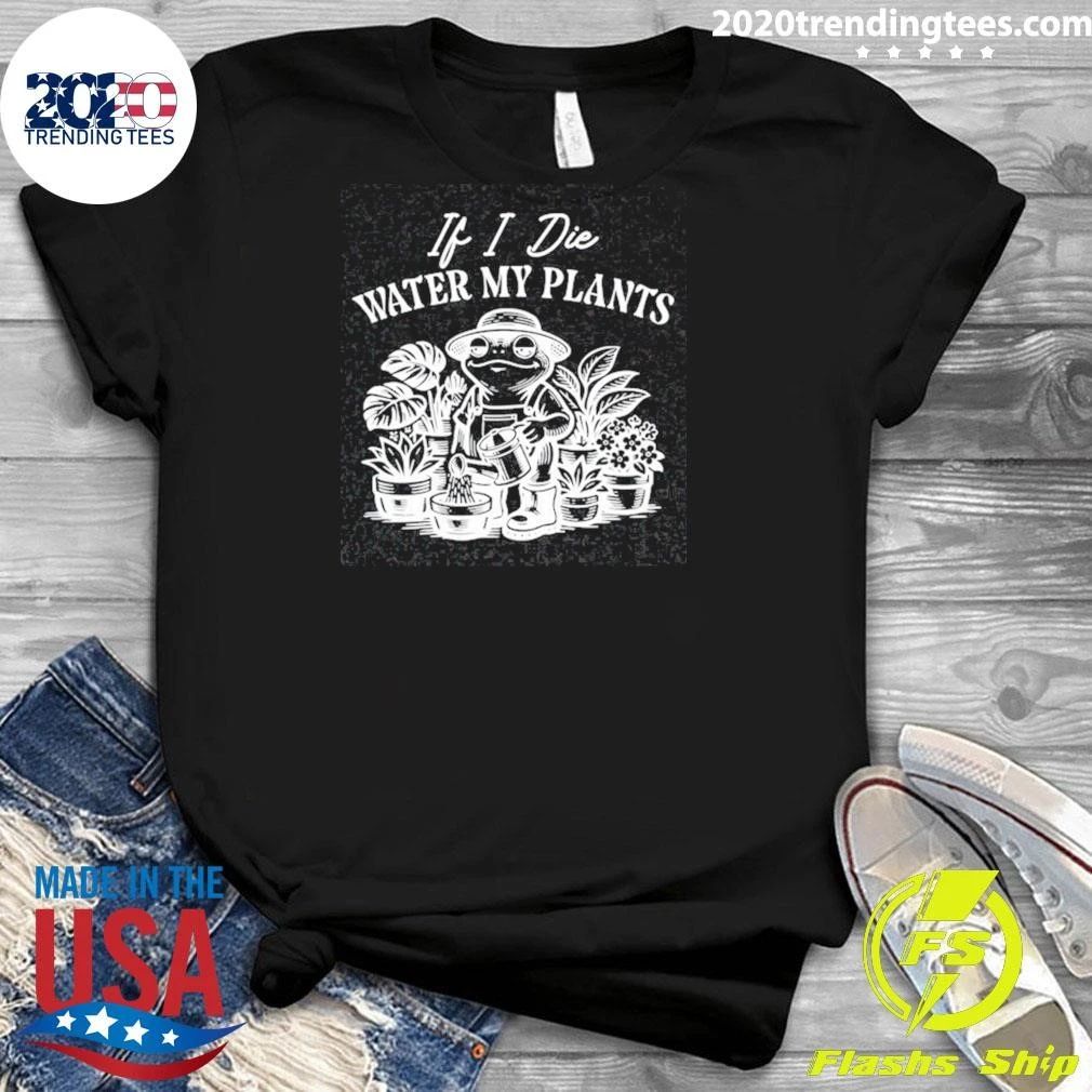 If I Die Water My Plants Frog Shirt