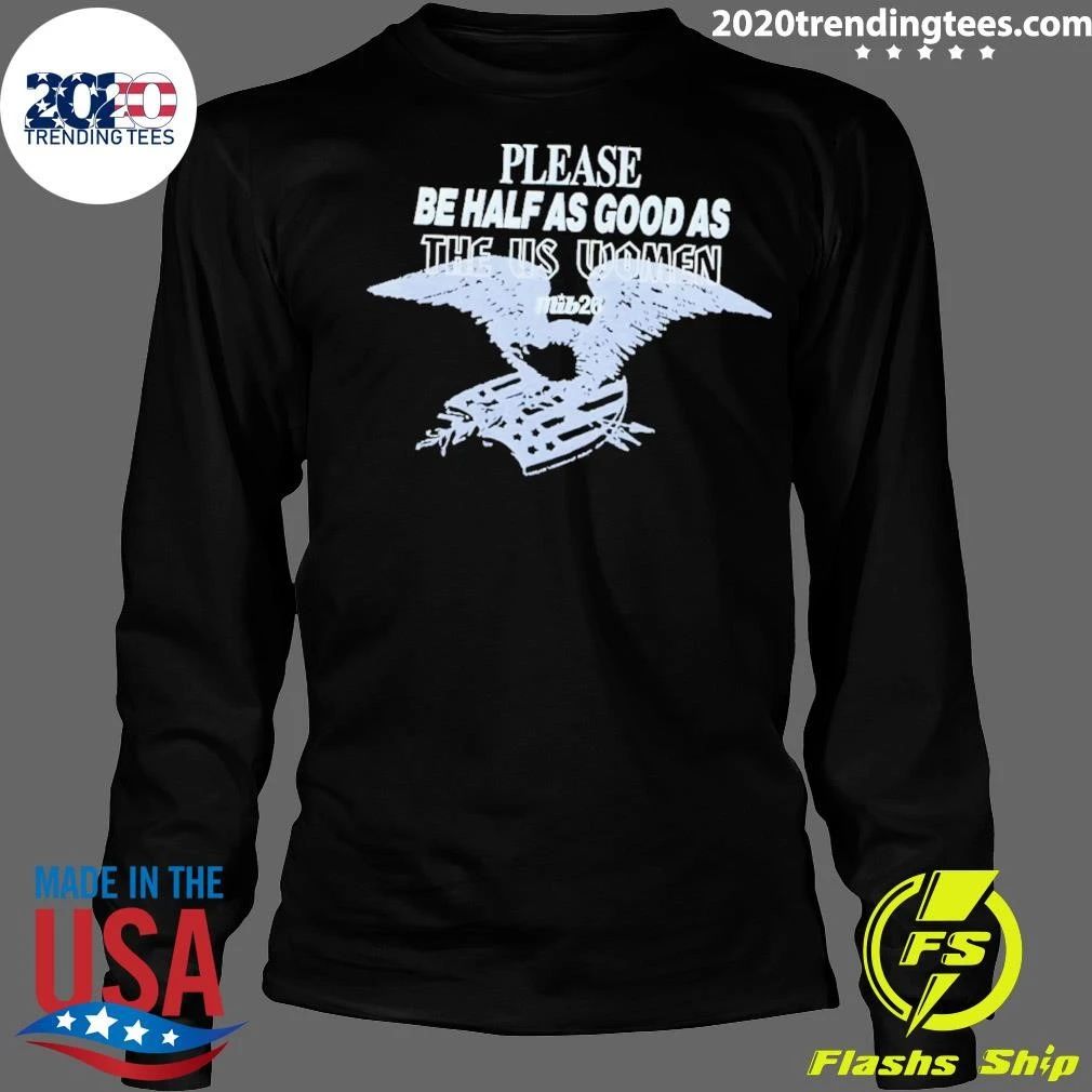Please Be Half As Good As The Us Women Shirt