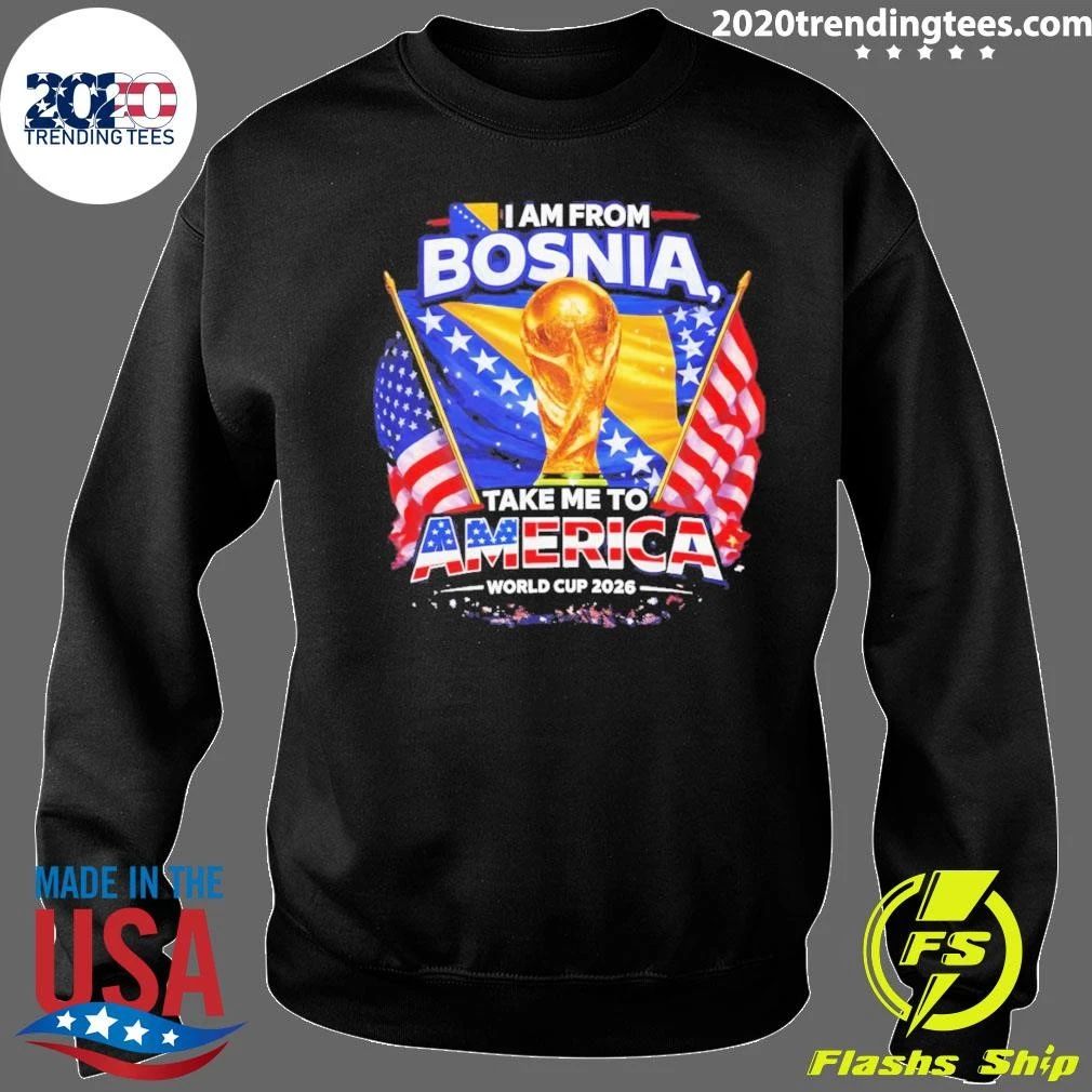 Bosnia USA World Cup 2026 I am from Bosnia take me to America World Cup 2026 Shirt
