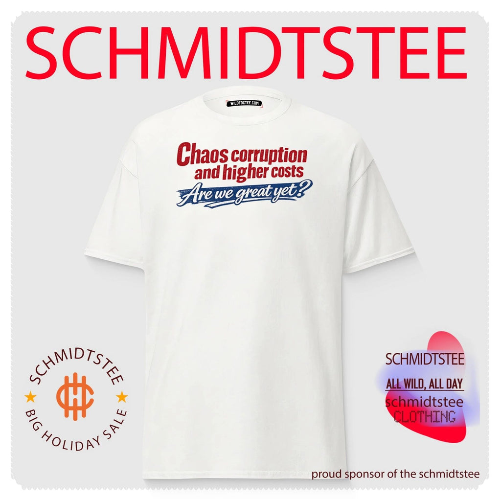 Chaos corruption and higher costs are we great yet simple text shirt