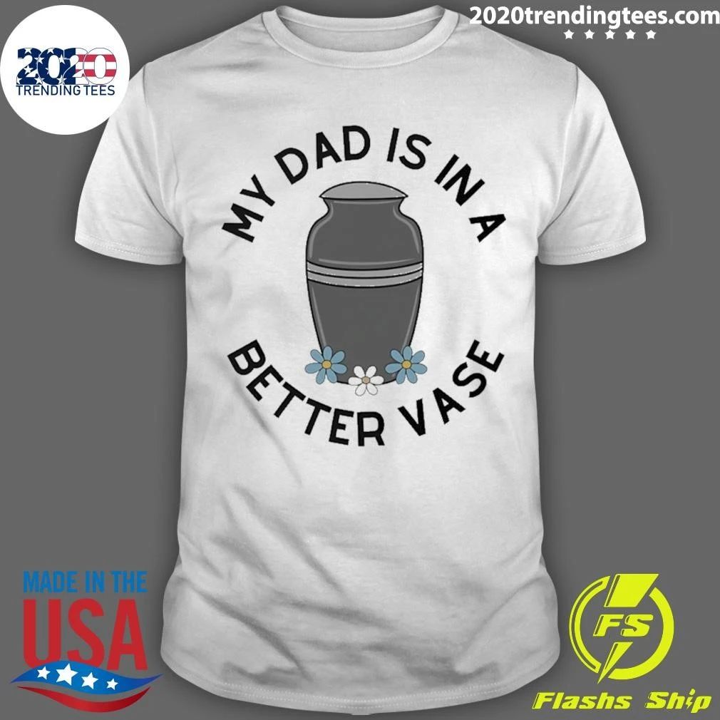 My Dad’s In A Better Vase Shirt