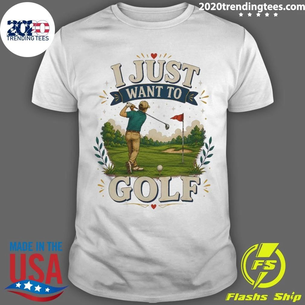 I Just Want To Golf Tee Shirt