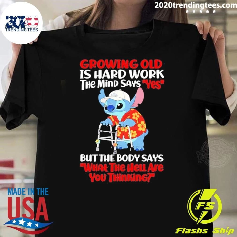 Growing Old Is Hard Work The Mind Says Yes But The Body Says What The Hell Are You Thinking Shirt